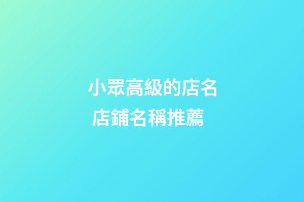 小眾高級的店名 店鋪名稱推薦-第1張-店鋪起名-玄機(jī)派